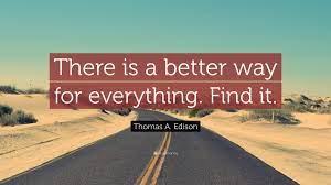 Thomas A. Edison Quote: âThere is a better way for everything. Find it.â